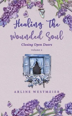 Uzdravení zraněné duše: Zavírání otevřených dveří 2. díl - Healing the Wounded Soul: Closing Open Doors volume 2