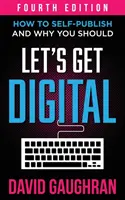 Pojďme na digitální trh: Jak publikovat sám a proč byste to měli udělat? - Let's Get Digital: How To Self-Publish, And Why You Should
