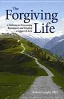 Život plný odpuštění: Odpuštění: Cesta k překonání zášti a vytvoření dědictví lásky. - The Forgiving Life: A Pathway to Overcoming Resentment and Creating a Legacy of Love