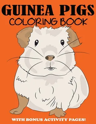 Omalovánky morčat: Roztomilé omalovánky pro děti s bonusovými stránkami s aktivitami - Guinea Pigs Coloring Book: Cute Coloring Book for Kids with Bonus Activity Pages