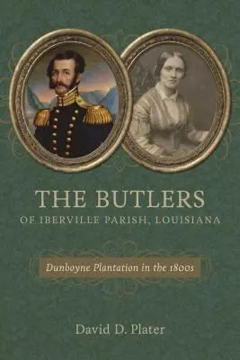 The Butlers of Iberville Parish, Louisiana: The Butlers of Iberville Parish, Louisiana: Plantáž Dunboyne v 19. století - The Butlers of Iberville Parish, Louisiana: Dunboyne Plantation in the 1800s