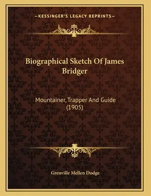 Životopisný náčrt Jamese Bridgera: Bridridge (1905): Horal, traper a průvodce (1905) - Biographical Sketch Of James Bridger: Mountainer, Trapper And Guide (1905)