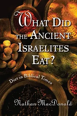 Co jedli starověcí Izraelité? Strava v biblických dobách - What Did the Ancient Israelites Eat?: Diet in Biblical Times