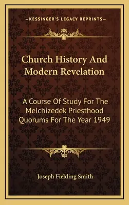 Církevní dějiny a moderní zjevení: Kurz studia pro kvorum Melchisedechova kněžství pro rok 1949 - Church History And Modern Revelation: A Course Of Study For The Melchizedek Priesthood Quorums For The Year 1949