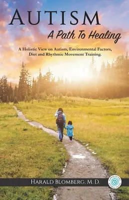 Autismus: Cesta k uzdravení: Celostní pohled na autismus, faktory životního prostředí, stravu a rytmický pohybový trénink. - Autism: A Path To Healing: A Holistic View on Autism, Environmental Factors, Diet and Rhythmic Movement Training.