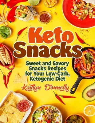 Keto občerstvení: Keto: Sladké a slané svačinky pro nízkokalorickou ketogenní dietu. - Keto Snacks: Sweet and Savory Snacks Recipes for Your Low-Carb, Ketogenic Diet
