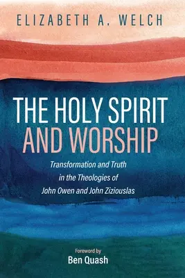 Duch svatý a uctívání: Duch svatý: proměna a pravda v teologiích Johna Owena a Johna Zizioulase - The Holy Spirit and Worship: Transformation and Truth in the Theologies of John Owen and John Zizioulas