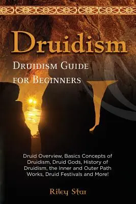 Druidismus: Druidský přehled, základní pojmy druidství, druidští bohové, historie druidství, práce na vnitřní a vnější stezce, druidské hody. - Druidism: Druid Overview, Basics Concepts of Druidism, Druid Gods, History of Druidism, the Inner and Outer Path Works, Druid Fe