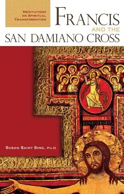 František a kříž ze San Damiana: Damiánský kříž: meditace o duchovní proměně - Francis and the San Damiano Cross: Meditations on Spiritual Transformation