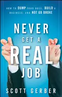 Nikdy si nenajděte skutečnou práci: Jak se vykašlat na šéfa, vybudovat si firmu a nezkrachovat. - Never Get a Real Job: How to Dump Your Boss, Build a Business and Not Go Broke