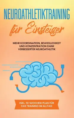Neuroatletický trénink pro začátečníky: Větší koordinace, pohyblivost a koncentrace díky lepší neuroatletice - včetně 10týdenního plánu pro - Neuroathletiktraining fr Einsteiger: Mehr Koordination, Beweglichkeit und Konzentration dank verbesserter Neuroathletik - inkl. 10-Wochen-Plan fr da