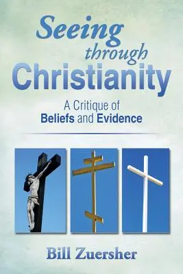 Vidět skrze křesťanství: Kritika víry a důkazů - Seeing Through Christianity: A Critique of Beliefs and Evidence