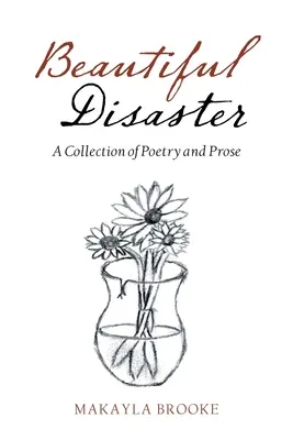 Krásná katastrofa: Sbírka poezie a prózy - Beautiful Disaster: A Collection of Poetry and Prose