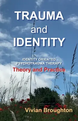 Trauma a identita: Terapie psychotraumatu orientovaná na identitu: Teorie a praxe - Trauma and Identity: Identity Oriented Psychotrauma Therapy: Theory and Practice