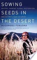 Zasévání semen v poušti: Přírodní zemědělství, globální obnova a konečná potravinová bezpečnost. - Sowing Seeds in the Desert: Natural Farming, Global Restoration, and Ultimate Food Security