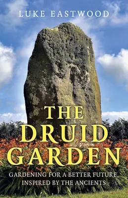Druidská zahrada: Zahradničení pro lepší budoucnost, inspirované starověkem - The Druid Garden: Gardening for a Better Future, Inspired by the Ancients