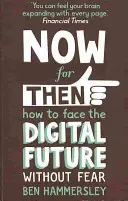 Nyní pro tehdejší: Jak čelit digitální budoucnosti beze strachu - Now For Then: How to Face the Digital Future Without Fear