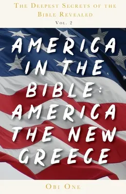Nejhlubší tajemství Bible odhalena 2. díl: Amerika v Bibli: Amerika - nové Řecko - The Deepest Secrets of the Bible Revealed Volume 2: America in the Bible: America the New Greece