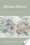 Africké budoucnosti: Eseje o krizi, vzniku a možnostech - African Futures: Essays on Crisis, Emergence, and Possibility