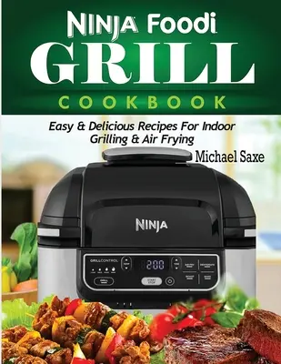 Kuchařka Ninja Foodi Grill: Snadné a chutné recepty na grilování a smažení na vzduchu: kuchařská kniha - Ninja Foodi Grill Cookbook: Easy & Delicious Recipes For Indoor Grilling & Air Frying