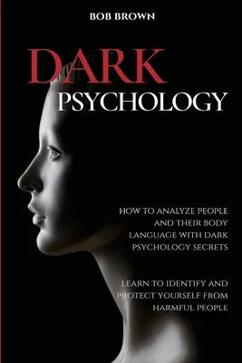 Temná psychologie: Jak analyzovat lidi a řeč jejich těla pomocí tajemství temné psychologie. Naučte se rozpoznávat a chránit se před - Dark Psychology: How to analyze people and their body language with dark psychology secrets. Learn to Identify and Protect Yourself fro