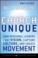 Jedinečná církev: Jak misijní vůdci vytvářejí vizi, uchvacují kulturu a vytvářejí hnutí - Church Unique: How Missional Leaders Cast Vision, Capture Culture, and Create Movement