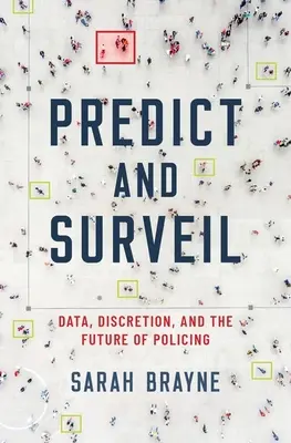Předvídat a sledovat: Data, diskrétnost a budoucnost policejní práce Predikuj a používej v praxi. - Predict and Surveil: Data, Discretion, and the Future of Policing
