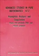 Asymptotic Analysis and Singularities: Sborník příspěvků 14. mezinárodního výzkumného ústavu Msj. - Asymptotic Analysis and Singularities: Elliptic and Parabolic Pdes and Related Problems - Proceedings of the 14th Msj International Research Institute