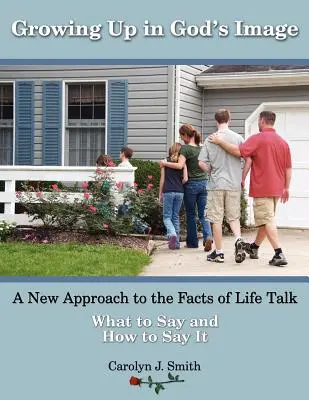 Growing Up In God's Image (Vyrůstat k Božímu obrazu): A New Approach to the Facts of Life Talk (Nový přístup k životním faktům) - Growing Up In God's Image: A New Approach to the Facts of Life Talk