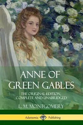 Anne of Green Gables: Vydání v originále, kompletní a nezkrácené. - Anne of Green Gables: The Original Edition, Complete and Unabridged