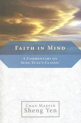 Víra v mysl: Komentář ke klasickému Seng Ts'anovu dílu. - Faith in Mind: A Commentary on Seng Ts'an's Classic