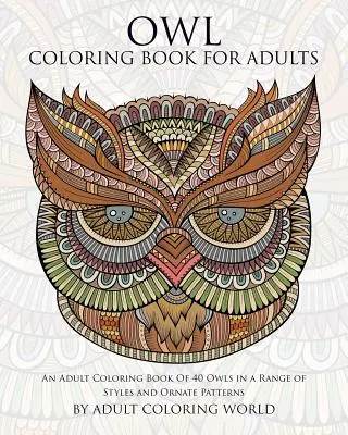 Soví omalovánky pro dospělé: Omalovánky pro dospělé: 40 sov v různých stylech a s různými ornamentálními vzory - Owl Coloring Book For Adults: An Adult Coloring Book Of 40 Owls in a Range of Styles and Ornate Patterns