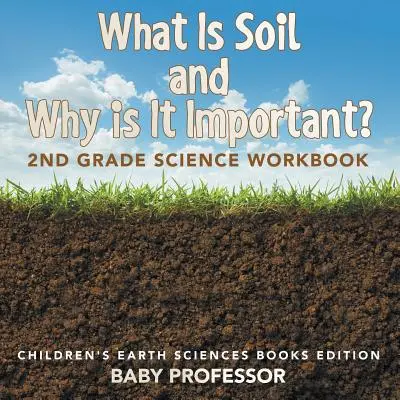Co je půda a proč je důležitá: Pracovní sešit pro 2. třídu - edice dětských knih o Zemi - What Is Soil and Why is It Important?: 2nd Grade Science Workbook - Children's Earth Sciences Books Edition