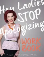 Hej dámy, přestaňte se omlouvat: Pracovní sešit: vydání 2017-2018 - Hey Ladies, Stop Apologizing: The WORKBOOK: 2017-2018 Edition