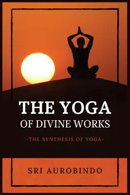 Jóga božských skutků: Syntéza jógy - The Yoga of Divine Works: The Synthesis of Yoga