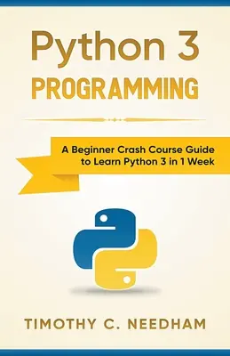 Programování v Pythonu 3: Průvodce rychlokurzem pro začátečníky, jak se naučit Python 3 za 1 týden - Python 3 Programming: A Beginner Crash Course Guide to Learn Python 3 in 1 Week