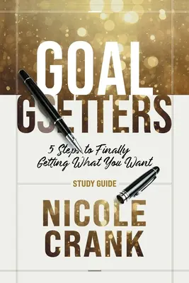 Goal Getters - Průvodce studiem: 5 kroků k tomu, abyste konečně dosáhli toho, po čem toužíte. - Goal Getters - Study Guide: 5 Steps to Finally Getting What You Want