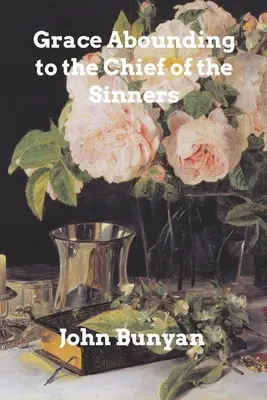 Milost, která se rozhojňuje pro největší hříšníky - Grace Abounding to the Chief of Sinners