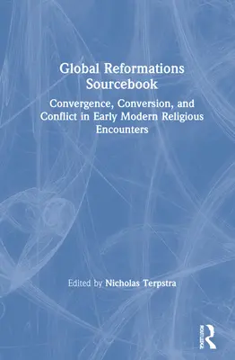 Global Reformations Sourcebook: Konvergence, konverze a konflikty v raně novověkých náboženských střetech (Convergence, Conversion, and Conflict in Early Modern Religious Encounters) - Global Reformations Sourcebook: Convergence, Conversion, and Conflict in Early Modern Religious Encounters