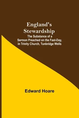 England's Stewardship; The Substance Of A Sermoned On the Fast-Day, In Trinity Church, Tunbridge Wells (Anglické správcovství; Podstata kázání proneseného v den půstu v kostele Nejsvětější Trojice v Tunbridge Wells) - England'S Stewardship; The Substance Of A Sermon Preached On The Fast-Day, In Trinity Church, Tunbridge Wells