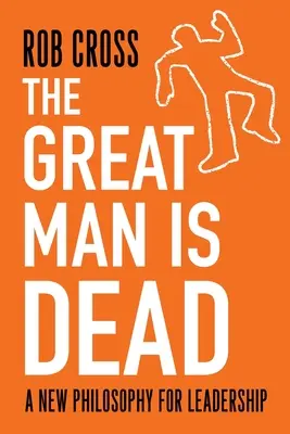 Velký člověk je mrtev: Nová filozofie vůdcovství - The Great Man is Dead: A New Philosophy for Leadership