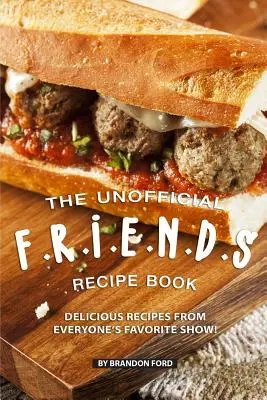 Neoficiální kniha receptů F.R.I.E.N.D.S: Chutné recepty z oblíbeného seriálu pro všechny! - The Unofficial F.R.I.E.N.D.S Recipe Book: Delicious Recipes from Everyone's Favorite Show!