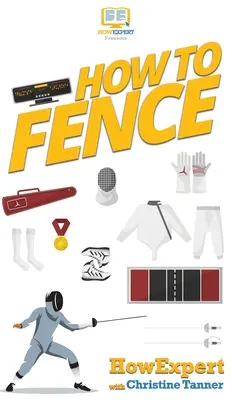 Jak šermovat: Jak na šerm: Průvodce šermem krok za krokem - How To Fence: Your Step By Step Guide To Fencing