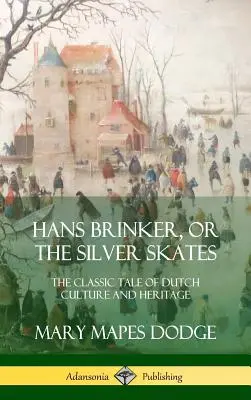 Hans Brinker aneb Stříbrné brusle: Brinker, aneb klasický příběh o holandské kultuře a dědictví (pevná vazba) - Hans Brinker, or The Silver Skates: The Classic Tale of Dutch Culture and Heritage (Hardcover)