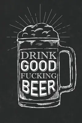 Pít dobré zasrané pivo - Drink Good Fucking Beer