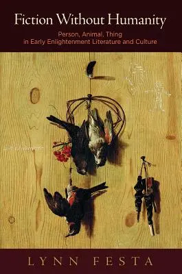 Fikce bez lidskosti: Osoba, zvíře, věc v literatuře a kultuře raného osvícenství - Fiction Without Humanity: Person, Animal, Thing in Early Enlightenment Literature and Culture