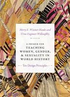 A Primer for Teaching Women, Gender, and Sexuality in World History (Základy výuky o ženách, genderu a sexualitě ve světových dějinách): Deset principů návrhu - A Primer for Teaching Women, Gender, and Sexuality in World History: Ten Design Principles
