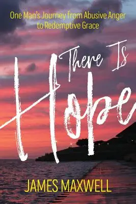 Je tu naděje: Cesta jednoho muže od zneužívajícího hněvu k vykupitelské milosti - There Is Hope: One Man's Journey From Abusive Anger to Redemptive Grace