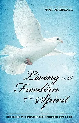 Žít ve svobodě ducha: Stát se osobností, jakou vás Bůh zamýšlel mít, abyste byli. - Living in the Freedom of the Spirit: Becoming the Person God Intended You To Be