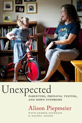 Nečekané: Rodičovství, prenatální testování a Downův syndrom Neočekávané: Neočekávané: Neočekávané: Rodičovství, prenatální testování a Downův syndrom - Unexpected: Parenting, Prenatal Testing, and Down Syndrome